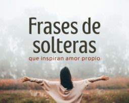 frases de mujeres solteras|51 frases de solteras que inspiran amor propio y libertad